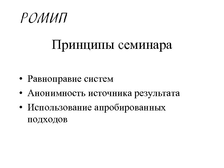 Принципы семинара • Равноправие систем • Анонимность источника результата • Использование апробированных подходов 