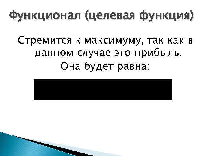 Функционал (целевая функция) Стремится к максимуму, так как в данном случае это прибыль. Она