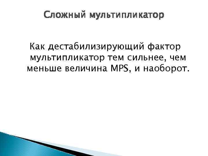 Сложный мультипликатор Как дестабилизирующий фактор мультипликатор тем сильнее, чем меньше величина MPS, и наоборот.