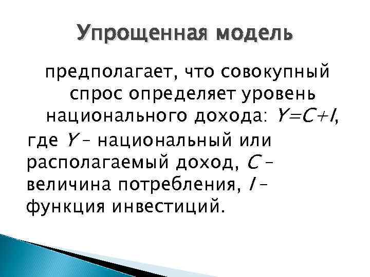 Упрощенная модель предполагает, что совокупный спрос определяет уровень национального дохода: Y=C+I, где Y –