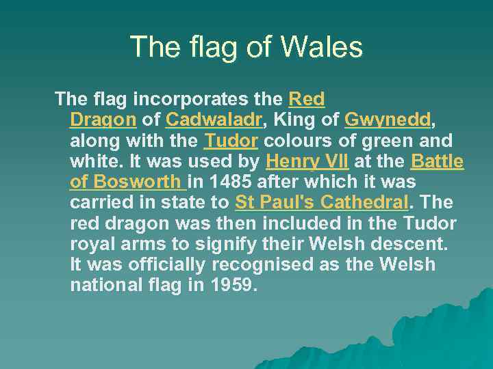 The flag of Wales The flag incorporates the Red Dragon of Cadwaladr, King of