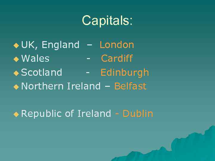 Capitals: u UK, England – London u Wales - Cardiff u Scotland - Edinburgh