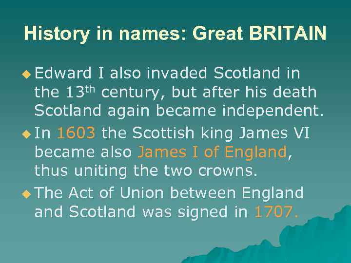 History in names: Great BRITAIN u Edward I also invaded Scotland in the 13