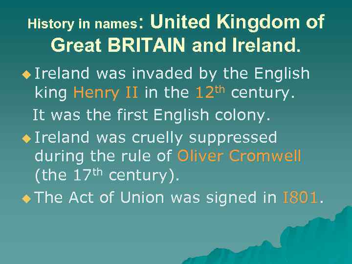 History in names: United Kingdom of Great BRITAIN and Ireland. u Ireland was invaded