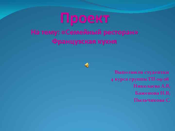 Проект На тему: «Семейный ресторан» Французская кухня Выполнили студентки 4 курса группы ТП 09