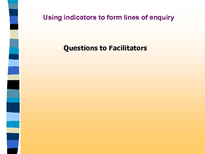 Using indicators to form lines of enquiry Questions to Facilitators 