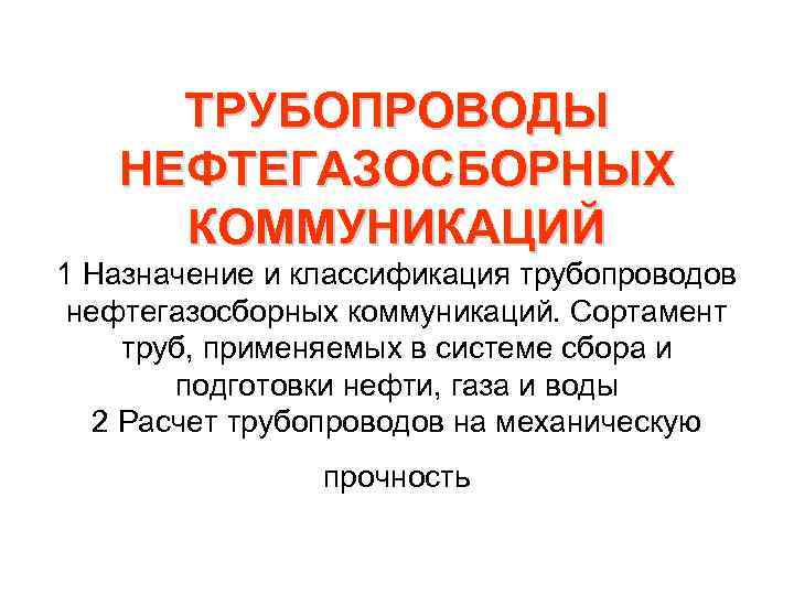 ТРУБОПРОВОДЫ НЕФТЕГАЗОСБОРНЫХ КОММУНИКАЦИЙ 1 Назначение и классификация трубопроводов нефтегазосборных коммуникаций. Сортамент труб, применяемых в