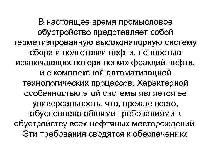 В настоящее время промысловое обустройство представляет собой герметизированную высоконапорную систему сбора и подготовки нефти,