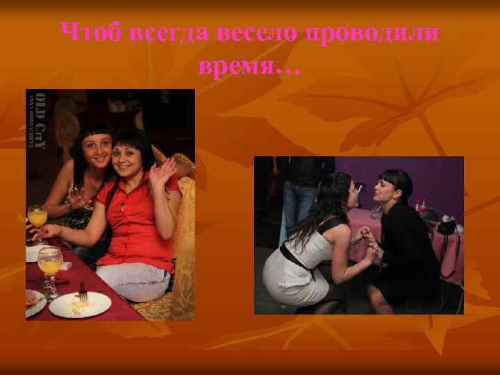 Чтоб всегда весело проводили время… 