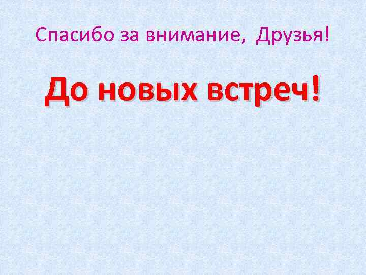 Спасибо за внимание, Друзья! До новых встреч! 