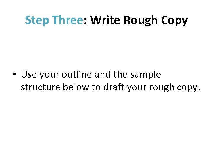 Step Three: Write Rough Copy • Use your outline and the sample structure below