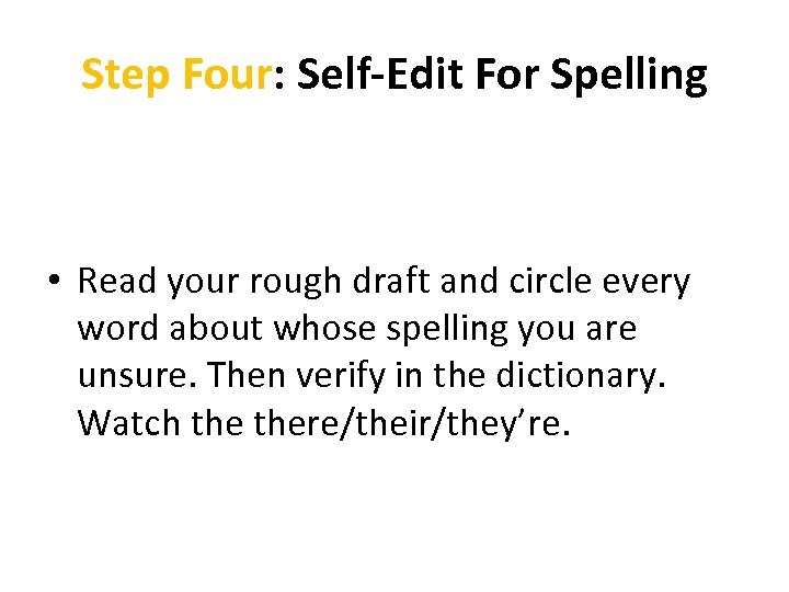 Step Four: Self-Edit For Spelling • Read your rough draft and circle every word