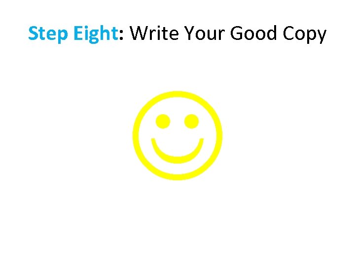 Step Eight: Write Your Good Copy 