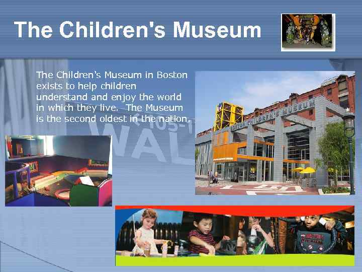 The Children's Museum in Boston exists to help children understand enjoy the world in