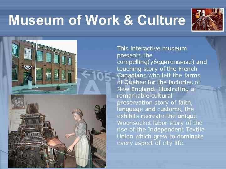 Museum of Work & Culture This interactive museum presents the compelling(убедительные) and touching story