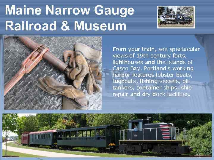 Maine Narrow Gauge Railroad & Museum From your train, see spectacular views of 19
