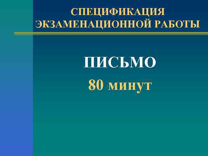 СПЕЦИФИКАЦИЯ ЭКЗАМЕНАЦИОННОЙ РАБОТЫ ПИСЬМО 80 минут 