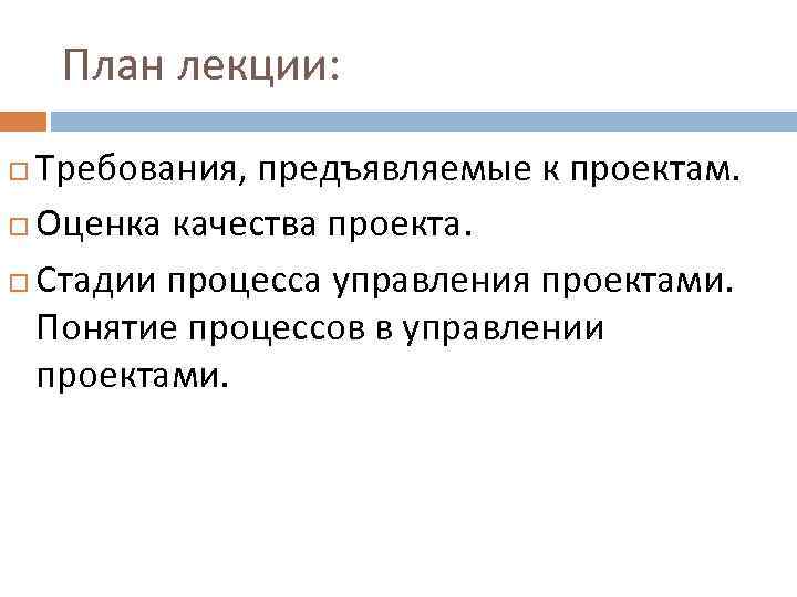 План лекции: Требования, предъявляемые к проектам. Оценка качества проекта. Стадии процесса управления проектами. Понятие