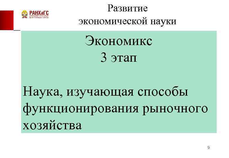 Развитие экономической науки Экономикс 3 этап Наука, изучающая способы функционирования рыночного хозяйства 9 