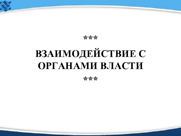 *** ВЗАИМОДЕЙСТВИЕ С ОРГАНАМИ ВЛАСТИ *** 