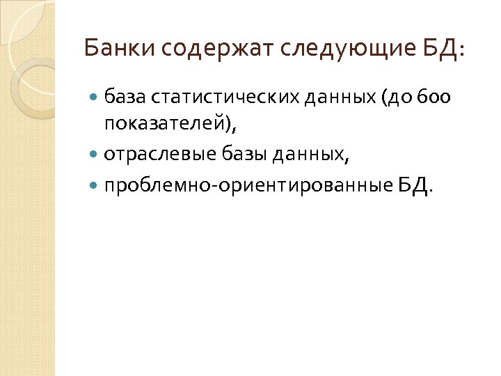 Банки содержат следующие БД: база статистических данных (до 600 показателей), отраслевые базы данных, проблемно-ориентированные