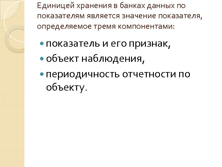 Единицей хранения в банках данных по показателям является значение показателя, определяемое тремя компонентами: показатель