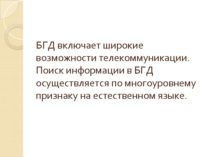 БГД включает широкие возможности телекоммуникации. Поиск информации в БГД осуществляется по многоуровнему признаку на