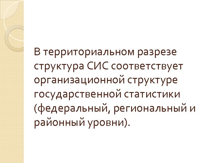В территориальном разрезе структура СИС соответствует организационной структуре государственной статистики (федеральный, региональный и районный