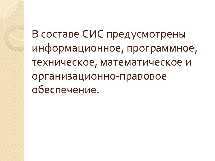 В составе СИС предусмотрены информационное, программное, техническое, математическое и организационно-правовое обеспечение. 