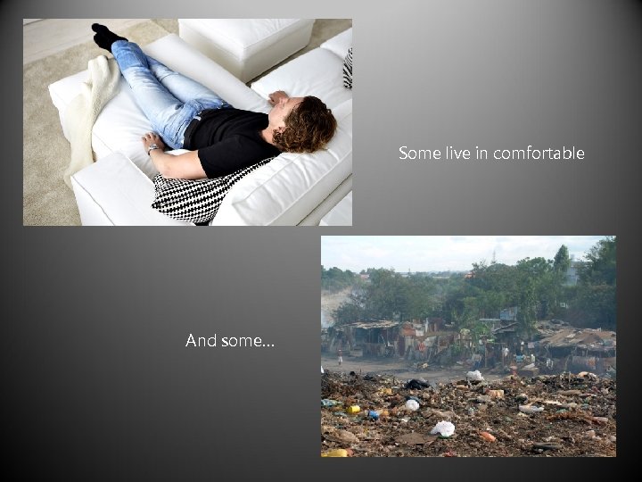 Some live in comfortable And some… 