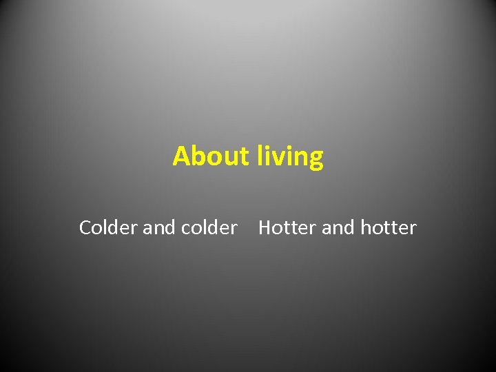 About living Colder and colder Hotter and hotter 