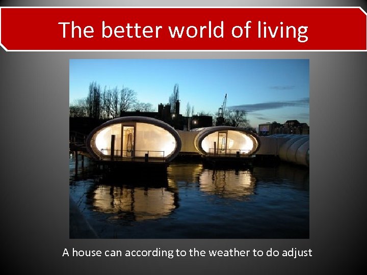 The better world of living A house can according to the weather to do