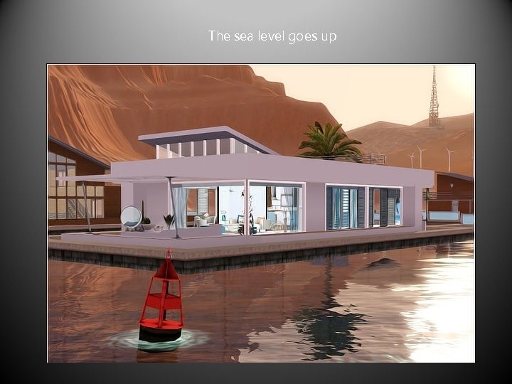 The sea level goes up 