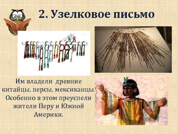 2. Узелковое письмо Им владели древние китайцы, персы, мексиканцы. Особенно в этом преуспели жители