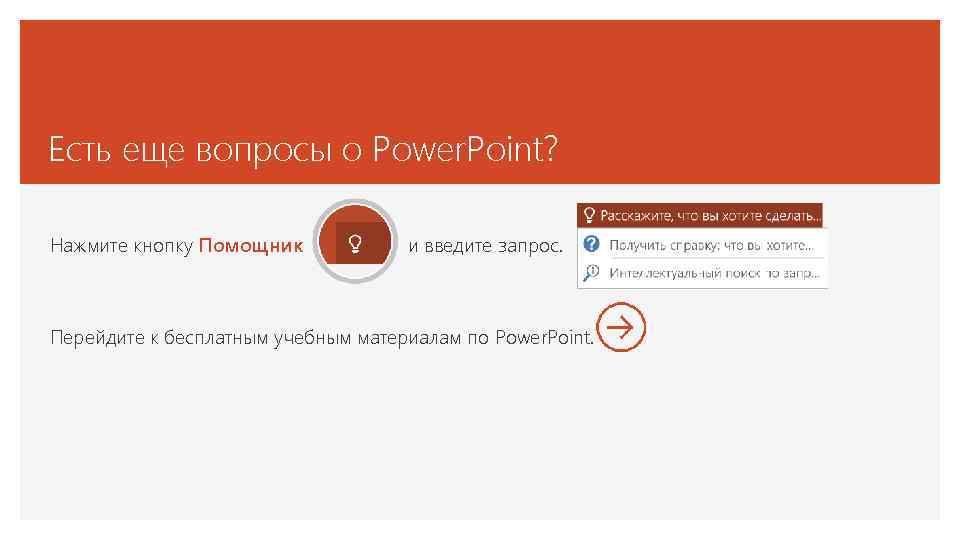 Есть еще вопросы о Power. Point? Нажмите кнопку Помощник и введите запрос. Перейдите к