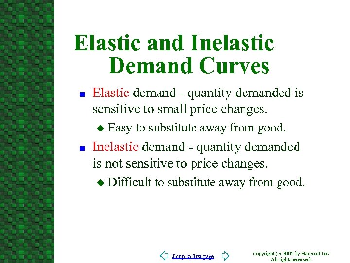 Elastic and Inelastic Demand Curves n Elastic demand - quantity demanded is sensitive to