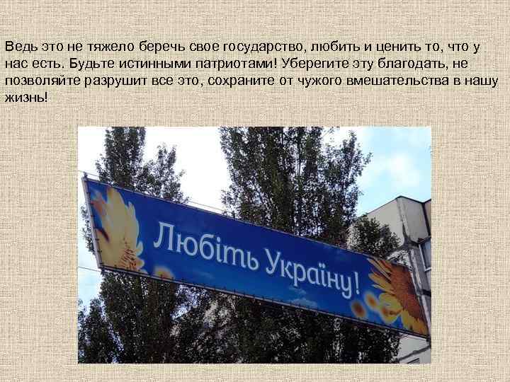 Ведь это не тяжело беречь свое государство, любить и ценить то, что у нас