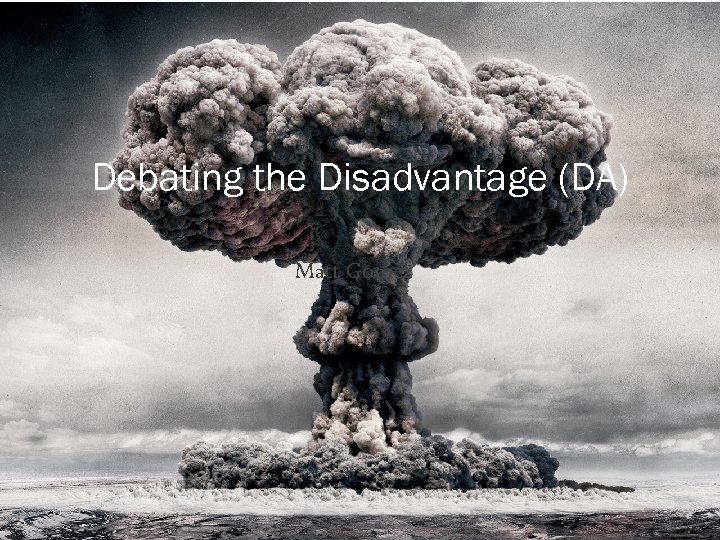 Debating the Disadvantage (DA) Matt Gomez 