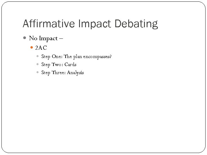 Affirmative Impact Debating No Impact – 2 AC Step One: The plan encompasses? Step