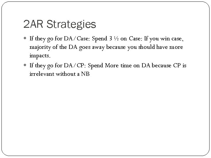 2 AR Strategies If they go for DA/Case: Spend 3 ½ on Case: If