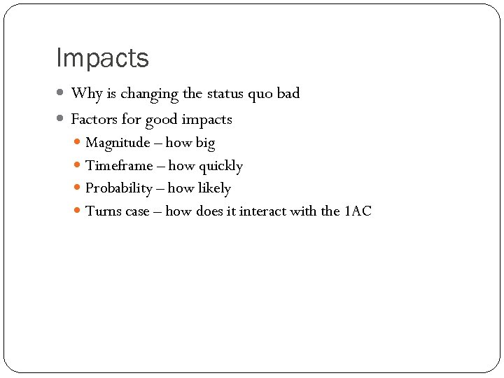 Impacts Why is changing the status quo bad Factors for good impacts Magnitude –