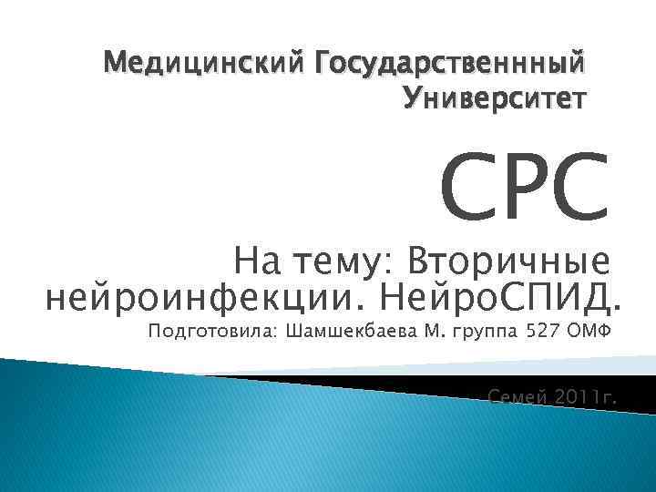 Медицинский Государственнный Университет СРС На тему: Вторичные нейроинфекции. Нейро. СПИД. Подготовила: Шамшекбаева М. группа