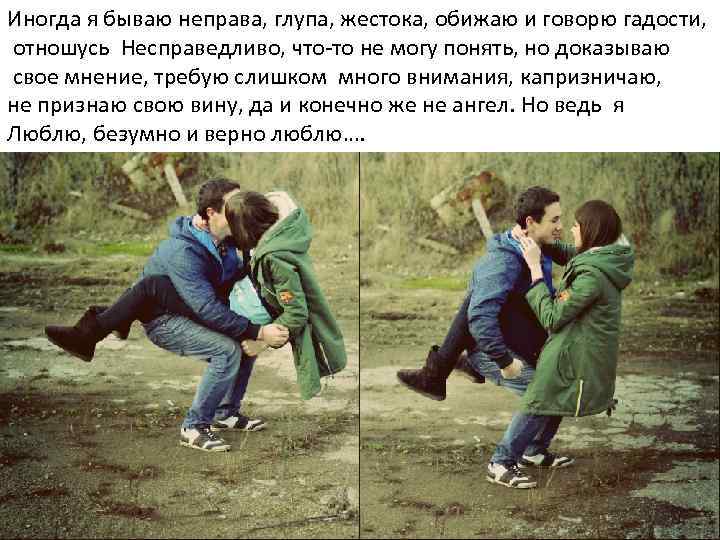 Иногда я бываю неправа, глупа, жестока, обижаю и говорю гадости, отношусь Несправедливо, что-то не