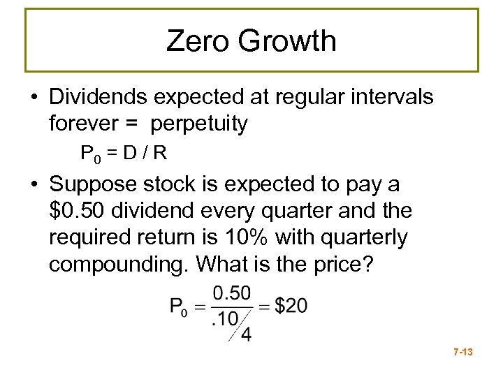 Zero Growth • Dividends expected at regular intervals forever = perpetuity P 0 =