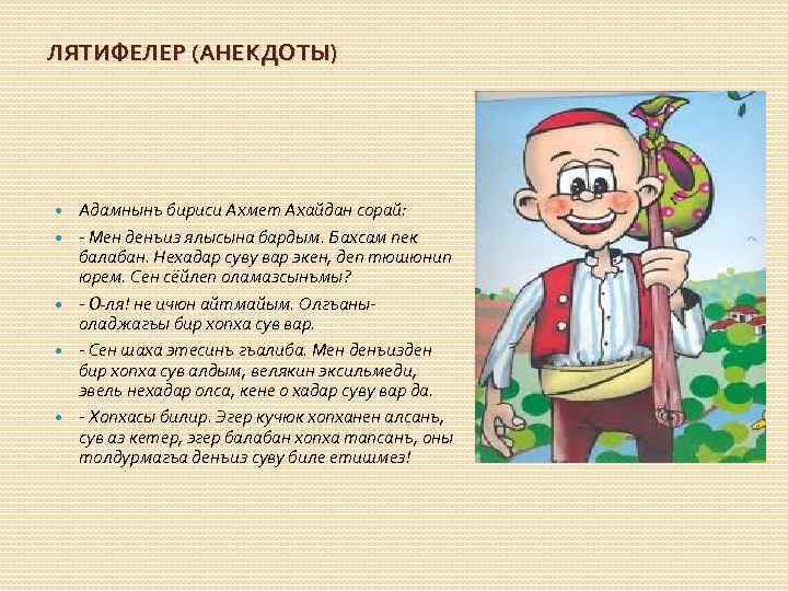ЛЯТИФЕЛЕР (АНЕКДОТЫ) Адамнынъ бириси Ахмет Ахайдан сорай: - Мен денъиз ялысына бардым. Бахсам пек