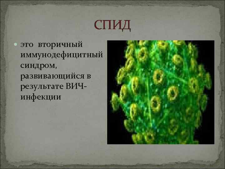 СПИД это вторичный иммунодефицитный синдром, развивающийся в результате ВИЧинфекции 