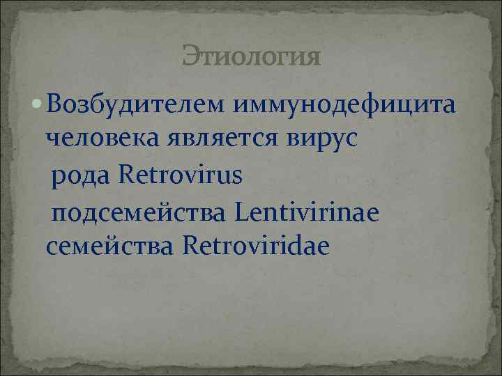 Этиология Возбудителем иммунодефицита человека является вирус рода Retrovirus подсемейства Lentivirinae семейства Retroviridae 