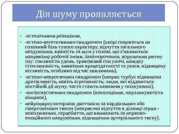 Дія шуму проявляється -астенічними реакціями, -астено-вегетативним синдромом (хворі скаржаться на головний біль тупого характеру,