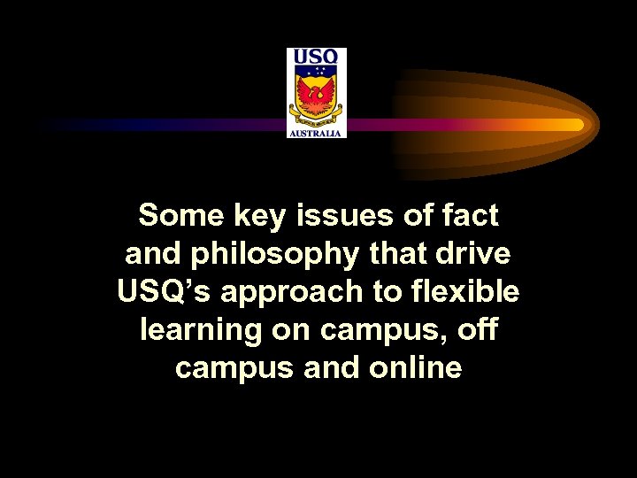 Some key issues of fact and philosophy that drive USQ’s approach to flexible learning