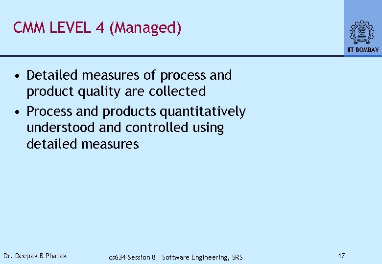 CMM LEVEL 4 (Managed) IIT BOMBAY • Detailed measures of process and product quality